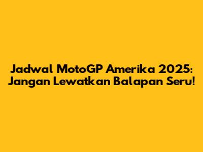 Jadwal MotoGP Amerika 2025: Jangan Lewatkan Balapan Seru!