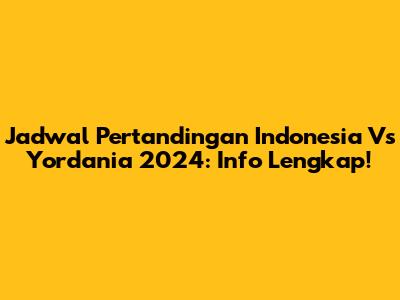 Jadwal Pertandingan Indonesia Vs Yordania 2024: Info Lengkap!