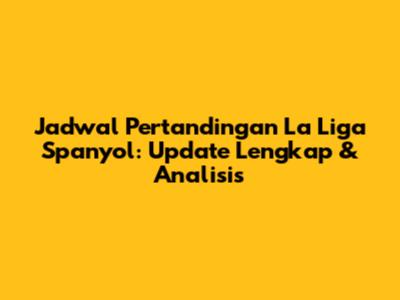 Jadwal Pertandingan La Liga Spanyol: Update Lengkap & Analisis
