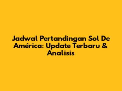 Jadwal Pertandingan Sol De América: Update Terbaru & Analisis
