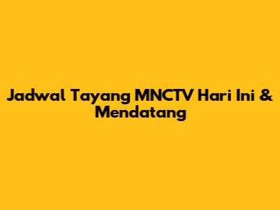 Jadwal Tayang MNCTV Hari Ini & Mendatang