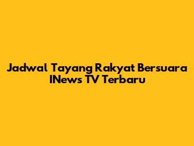 Jadwal Tayang Rakyat Bersuara INews TV Terbaru