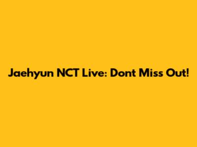 Jaehyun NCT Live: Don't Miss Out!