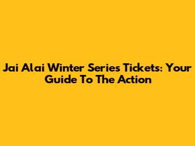 Jai Alai Winter Series Tickets: Your Guide To The Action