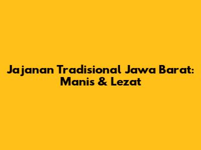 Jajanan Tradisional Jawa Barat: Manis & Lezat
