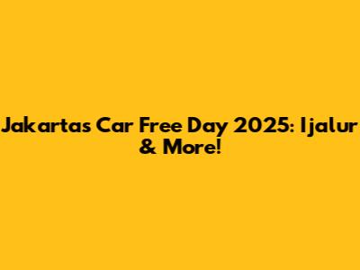 Jakarta's Car Free Day 2025: Ijalur & More!