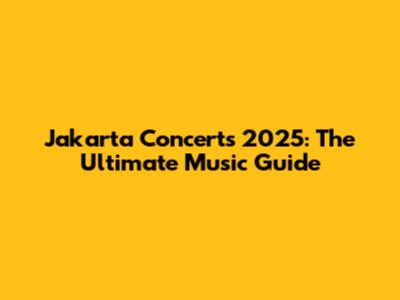 Jakarta Concerts 2025: The Ultimate Music Guide