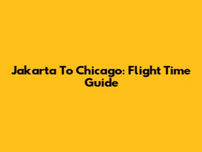 Jakarta To Chicago: Flight Time Guide
