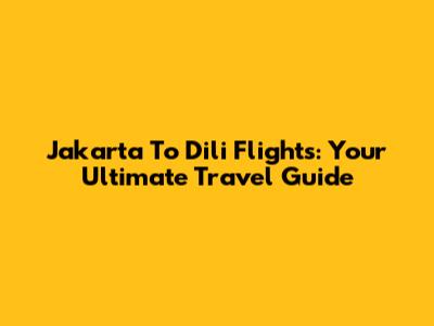 Jakarta To Dili Flights: Your Ultimate Travel Guide