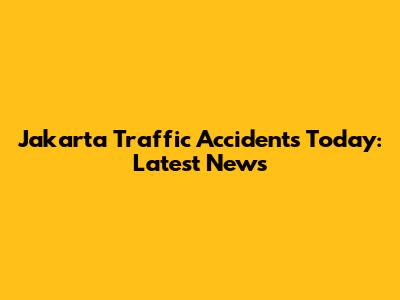 Jakarta Traffic Accidents Today: Latest News
