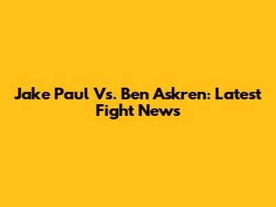 Jake Paul Vs. Ben Askren: Latest Fight News