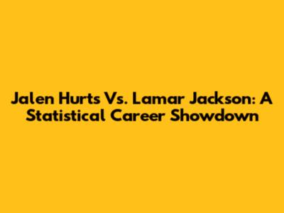 Jalen Hurts Vs. Lamar Jackson: A Statistical Career Showdown