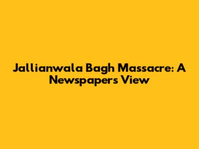 Jallianwala Bagh Massacre: A Newspaper's View