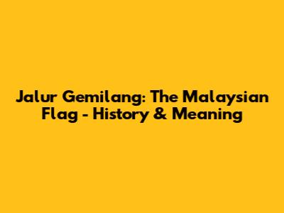 Jalur Gemilang: The Malaysian Flag - History & Meaning
