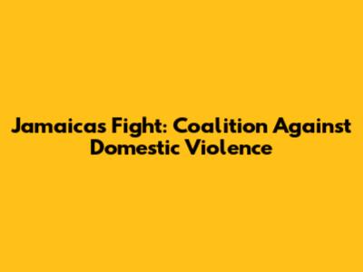 Jamaica's Fight: Coalition Against Domestic Violence
