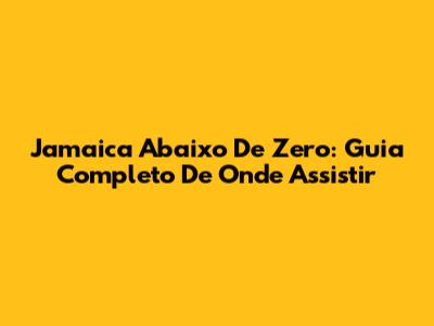 Jamaica Abaixo De Zero: Guia Completo De Onde Assistir