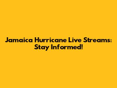 Jamaica Hurricane Live Streams: Stay Informed!