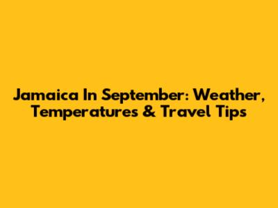 Jamaica In September: Weather, Temperatures & Travel Tips