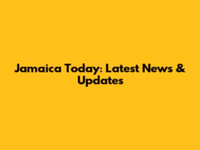 Jamaica Today: Latest News & Updates