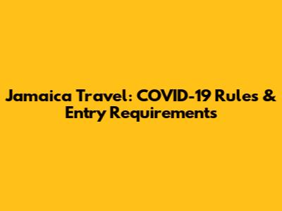 Jamaica Travel: COVID-19 Rules & Entry Requirements