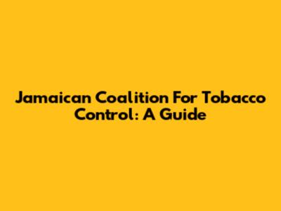 Jamaican Coalition For Tobacco Control: A Guide