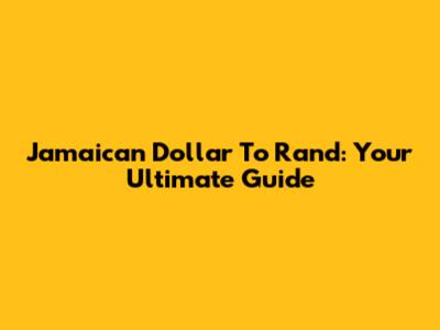 Jamaican Dollar To Rand: Your Ultimate Guide