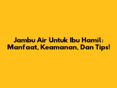Jambu Air Untuk Ibu Hamil: Manfaat, Keamanan, Dan Tips!