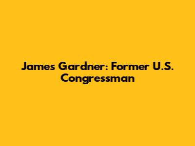 James Gardner: Former U.S. Congressman