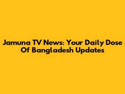 Jamuna TV News: Your Daily Dose Of Bangladesh Updates