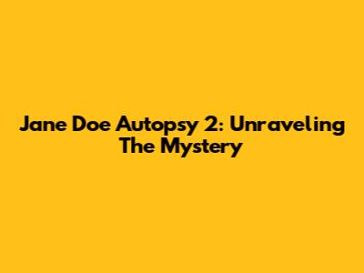 Jane Doe Autopsy 2: Unraveling The Mystery