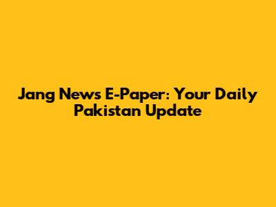Jang News E-Paper: Your Daily Pakistan Update