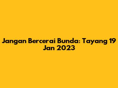 Jangan Bercerai Bunda: Tayang 19 Jan 2023