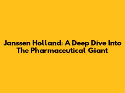 Janssen Holland: A Deep Dive Into The Pharmaceutical Giant