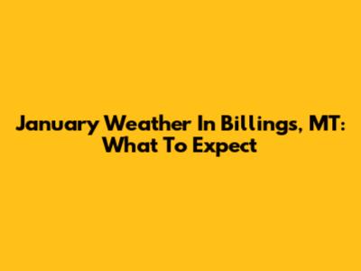 January Weather In Billings, MT: What To Expect