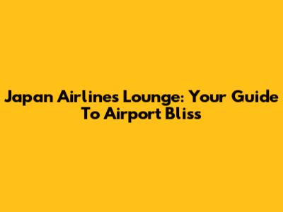 Japan Airlines Lounge: Your Guide To Airport Bliss