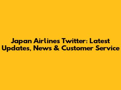 Japan Airlines Twitter: Latest Updates, News & Customer Service