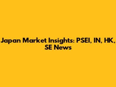 Japan Market Insights: PSEI, IN, HK, SE News