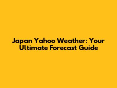 Japan Yahoo Weather: Your Ultimate Forecast Guide