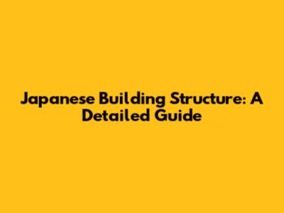 Japanese Building Structure: A Detailed Guide