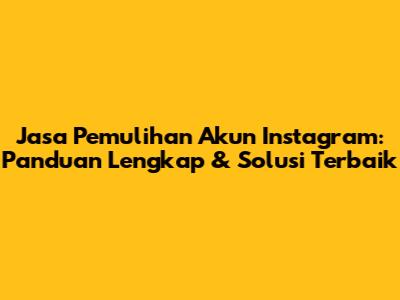 Jasa Pemulihan Akun Instagram: Panduan Lengkap & Solusi Terbaik