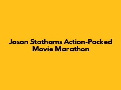 Jason Statham's Action-Packed Movie Marathon