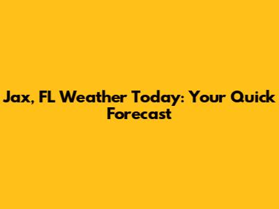 Jax, FL Weather Today: Your Quick Forecast