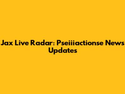 Jax Live Radar: Pseiiiactionse News Updates