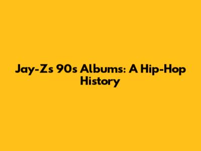 Jay-Z's 90s Albums: A Hip-Hop History