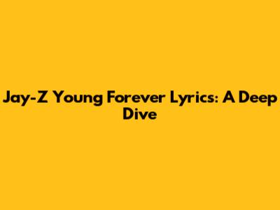 Jay-Z Young Forever Lyrics: A Deep Dive