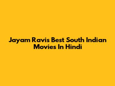 Jayam Ravi's Best South Indian Movies In Hindi