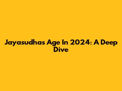 Jayasudha's Age In 2024: A Deep Dive