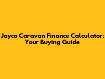 Jayco Caravan Finance Calculator: Your Buying Guide