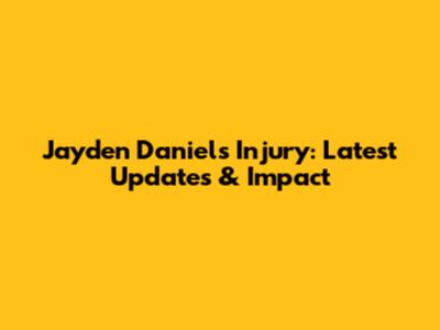 Jayden Daniels Injury: Latest Updates & Impact