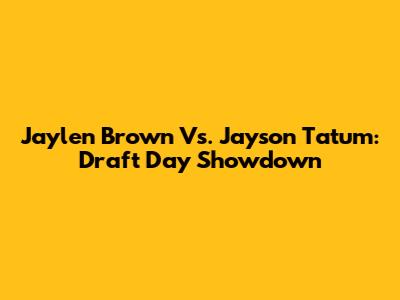 Jaylen Brown Vs. Jayson Tatum: Draft Day Showdown